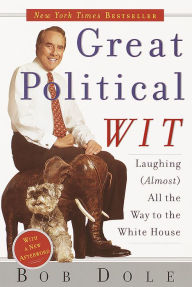 Title: Great Political Wit: Laughing (Almost) All the Way to the White House, Author: Bob Dole
