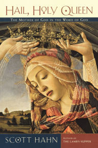 Title: Hail, Holy Queen: The Mother of God in the Word of God, Author: Scott Hahn