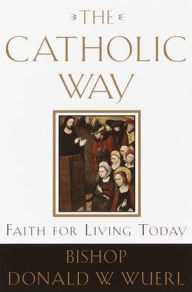 Title: The Catholic Way: Faith for Living Today, Author: Donald Wuerl
