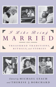 Title: I Like Being Married: Treasured Traditions, Rituals and Stories, Author: Michael Leach