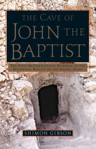 The Cave of John the Baptist: The First Archaeological Evidence of the Historical Reality of the Gospel Story