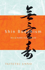 Title: Shin Buddhism: Bits of Rubble Turn into Gold, Author: Taitetsu Unno