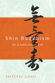 Title: Shin Buddhism: Bits of Rubble Turn into Gold, Author: Taitetsu Unno