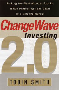 Title: ChangeWave Investing 2.0: Picking the Next Monster Stocks While Protecting Your Gains in a Volatile Market, Author: Tobin Smith