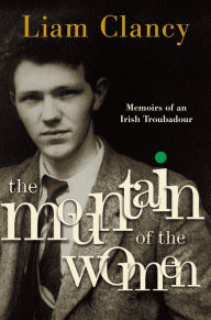 Title: Mountain of the Women: Memoirs of an Irish Troubadour, Author: Liam Clancy