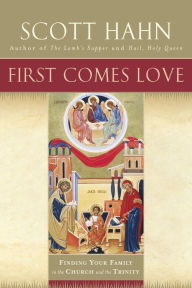 Title: First Comes Love: The Family in the Church and the Trinity, Author: Scott Hahn