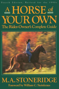 Title: A Horse of Your Own: A Rider-Owner's Complete Guide, Author: M.A. Stoneridge