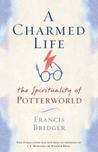 Title: A Charmed Life: The Spirituality of Potterworld, Author: Francis Bridger