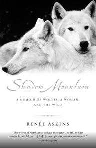 Title: Shadow Mountain: A Memoir of Wolves, a Woman, and the Wild, Author: Renee Askins