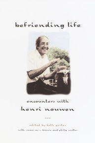 Title: Befriending Life: Encounters with Henri Nouen Nouwen, Author: Beth Porter