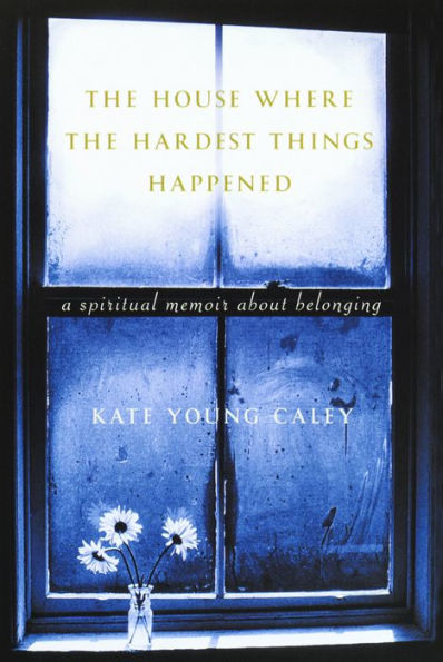 House Where the Hardest Things Happened: A Memoir about Belonging