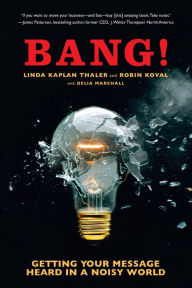 Title: Bang!: Getting Your Message Heard in a Noisy World, Author: Linda Kaplan Thaler
