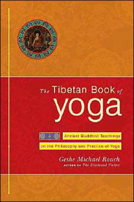 Title: The Tibetan Book of Yoga: Ancient Buddhist Teachings on the Philosophy and Practice of Yoga, Author: Geshe Michael Roach