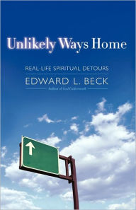 Title: Unlikely Ways Home: Real-Life Spiritual Detours, Author: Edward L. Beck