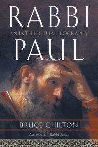 Title: Rabbi Paul: An Intellectual Biography, Author: Bruce Chilton