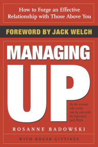 Title: Managing Up: How to Forge an Effective Relationship with Those above You, Author: Rosanne Badowski