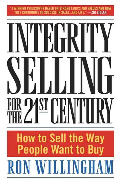 Integrity Selling for the 21st Century: How to Sell the Way People Want to Buy