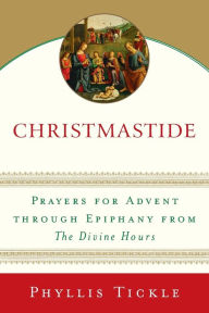 Title: Christmastide: Prayers for Advent through Epiphany from The Divine Hours, Author: Phyllis Tickle