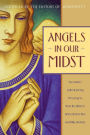 Angels in Our Midst: Encounters with Heavenly Messengers from the Bible to Helen Steiner Rice and Billy Graham