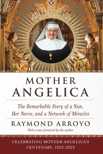 Mother Angelica: The Remarkable Story of a Nun, Her Nerve, and Network Miracles