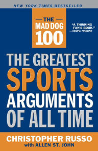 Title: Mad Dog 100: The Greatest Sports Arguments of All Time, Author: Chris Russo