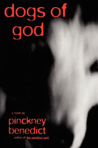 Title: Dogs of God, Author: Pinckney Benedict