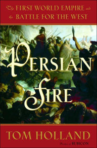 Title: Persian Fire: The First World Empire and the Battle for the West, Author: Tom Holland