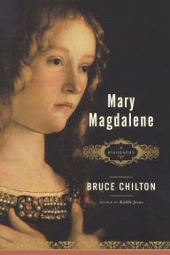 Title: Mary Magdalene: A Biography, Author: Bruce Chilton