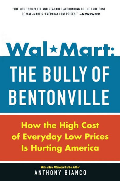 Wal-Mart: the Bully of Bentonville: How High Cost Everyday Low Prices Is Hurting America