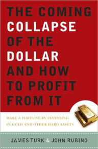 Title: Coming Collapse of the Dollar and How to Profit from It: Make a Fortune by Investing in Gold and Other Hard Assets, Author: James Turk