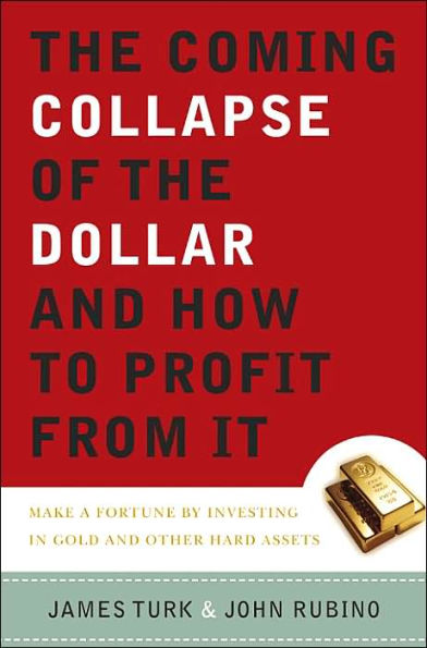 Coming Collapse of the Dollar and How to Profit from It: Make a Fortune by Investing in Gold and Other Hard Assets