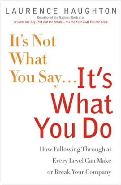 It's Not What You Say... It's What You Do: How Following Through at Every Level Can Make or Break Your Company
