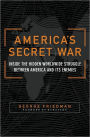 America's Secret War: Inside the Hidden Worldwide Struggle Between the United States and Its Enemies