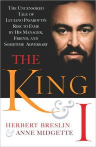 Title: King and I: The Uncensored Tale of Luciano Pavarotti's Rise to Fame by His Manager, Friend, and Sometime Adversary, Author: Herbert Breslin