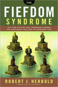 Title: The Fiefdom Syndrome: The Turf Battles That Undermine Careers and Companies - And How to Overcome Them, Author: Robert Herbold