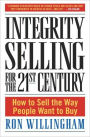 Integrity Selling for the 21st Century: How to Sell the Way People Want to Buy