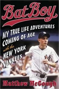 Title: Bat Boy: My True Life Adventures Coming of Age with the New York Yankees, Author: Matthew McGough