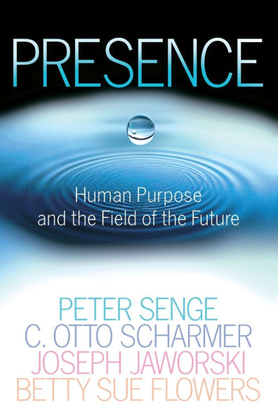 Presence: Human Purpose and the Field of the Future