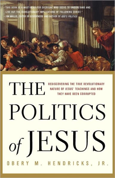 Politics of Jesus: Rediscovering the True Revolutionary Nature of Jesus' Teachings and How They Have Been Corrupted