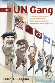 Title: UN Gang: A Memoir of Incompetence, Corruption, Espionage, Anti-Semitism and Islamic Extremism at the un Secretariat, Author: Pedro A. Sanjuan