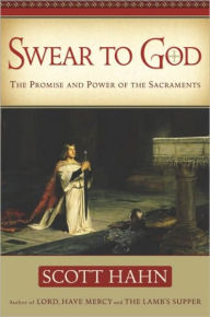 Title: Swear to God: The Promise and Power of the Sacraments, Author: Scott Hahn