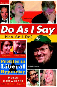 Title: Do as I Say (Not as I Do): Profiles in Liberal Hypocrisy, Author: Peter Schweizer