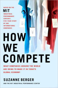 Title: How We Compete: What Companies Around the World Are Doing to Make It in Today's Global Economy, Author: Suzanne Berger