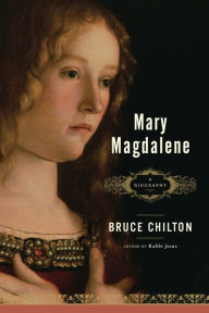 Title: Mary Magdalene: A Biography, Author: Bruce Chilton