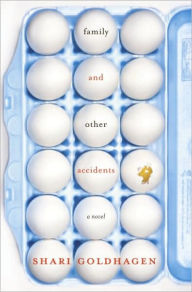 Title: Family and Other Accidents: A Novel, Author: Shari Goldhagen