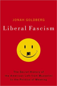 Title: Liberal Fascism: The Secret History of the American Left, from Mussolini to the Politics of Meaning, Author: Jonah Goldberg