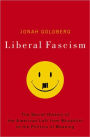 Liberal Fascism: The Secret History of the American Left, from Mussolini to the Politics of Meaning