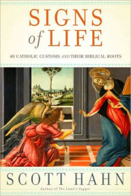 Title: Signs of Life: 40 Catholic Customs and Their Biblical Roots, Author: Scott Hahn