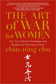 Title: The Art of War for Women: Sun Tzu's Ancient Strategies and Wisdom for Winning at Work, Author: Chin-Ning Chu