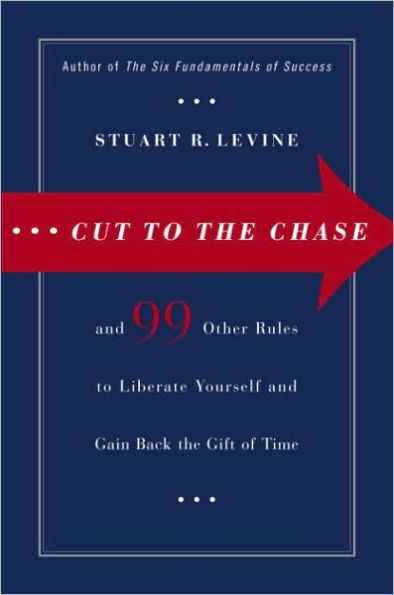 Cut to the Chase: And 99 Other Rules to Liberate Yourself and Gain Back the Gift of Time